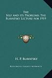 The Self and its Problems; The Blavatsky Lecture for 1919 by H. P. Blavatsky