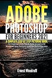 Adobe Photoshop for Beginners 2021: A Complete Step