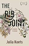 The Rib Joint: A Memoir In Essays by Julia Koets