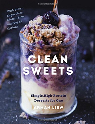 Clean Sweets: Simple, High-Protein Desserts for One, by Arman Liew