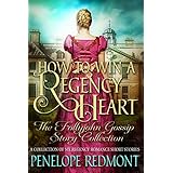 How To Win A Regency Heart: The Follyjohn Gossip Story Collection: A collection of six Regency romance short stories (Sweet And Tender Regency Romance Series Book 2)