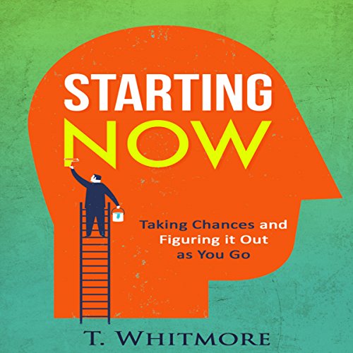 Starting Now: Taking Chances and Figuring It Out as You Go