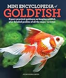 Mini Encyclopedia of Goldfish: Expert Practical Guidance on Keeping Goldfish Plus Detailed Profiles by 