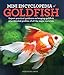 Mini Encyclopedia of Goldfish: Expert Practical Guidance on Keeping Goldfish Plus Detailed Profiles by 