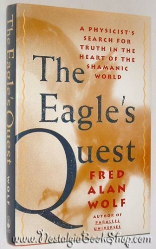 The Eagle's Quest: A Physicist's Search for Truth in the Heart of the Shamanic World by Fred Alan Wolf (Hardcover)