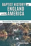 Baptist History in England and America: Personalities, Positions, and Practices by