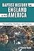 Baptist History in England and America: Personalities, Positions, and Practices