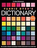 Fabric Dyer's Dictionary: 900+ Colors, Specialty Techiniques, the Only Dyeing Book You'll Ever Need! by Linda Johansen