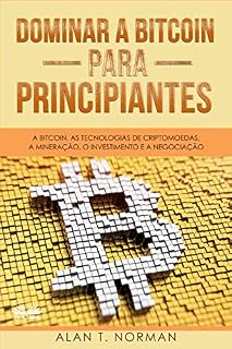 Dominar a Bitcoin para Principiantes : A Bitcoin, as Tecnologias de Criptomoedas, a Mineração, o Investimento e a Negociação