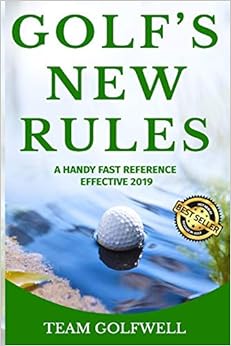 GOLF’S NEW RULES: A HANDY FAST REFERENCE EFFECTIVE 2019 GOLF’S NEW RULES: A HANDY FAST REFERENCE EFFECTIVE 2019