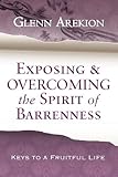 Exposing & Overcoming the Spirit of Barrenness: Keys to a Fruitful Life by 