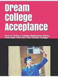 Dream College Acceptance: How to Write a College Application Essay That Gets You into Your Dream College