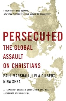 Persecuted: The Global Assault on Christians by [Marshall, Paul, Gilbert, Lela, Shea, Nina]