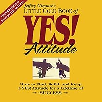 The Little Gold Book of YES! Attitude: How to Find, Build and Keep a YES! Attitude The Little Gold Book of YES! Attitude: How to Find, Build and Keep a YES! Attitude