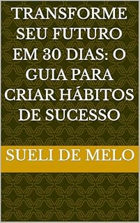 Livro TRANSFORME SEU FUTURO EM 30 DIAS: O GUIA PARA CRIAR HÁBITOS DE SUCESSO