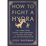 How to Fight a Hydra: Face Your Fears, Pursue Your Ambitions, and Become the Hero You Are Destined to Be