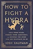 How to Fight a Hydra: Face Your Fears, Pursue Your