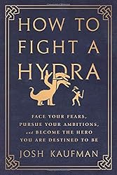 How to Fight a Hydra: Face Your Fears, Pursue Your