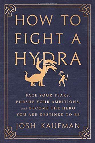 How to Fight a Hydra: Face Your Fears, Pursue Your