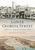 Lower Georgia Street-California's Forgotten Barbary Coast by Brendan Riley