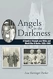 Front cover for the book Angels in the Darkness: A Family's Triumph over Hitler and World War II Berlin: 1935-1949 by Lisa Farringer Parker