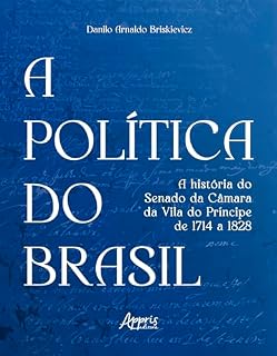 Livro A Política do Brasil: A História do Senado da Câmara da Vila do Príncipe de 1714 a 1828: Volume 2