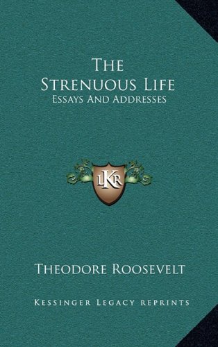 The Strenuous Life: Essays And Addresses