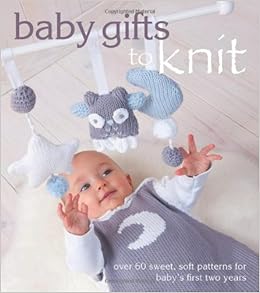 Baby Gifts To Knit Over 60 Sweet And Soft Patterns For Baby Gifts To Knit Over 60 Sweet And Soft Patterns For
