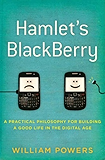 Hamlet's BlackBerry: A Practical Philosophy for Building a Good Life in the Digital Age