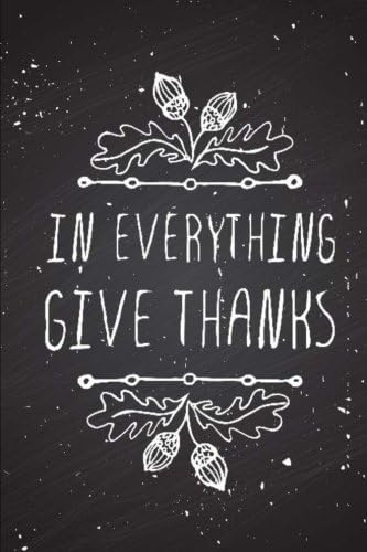 In Everything Give Thanks: A Daily Gratitude Journal with Scripture: Decorative Lined Gratitude Journal/Notebook with Bible Verses for Mindfulness and Reflection (Blank Notebooks and Journals) Paperback – 11 May 2017