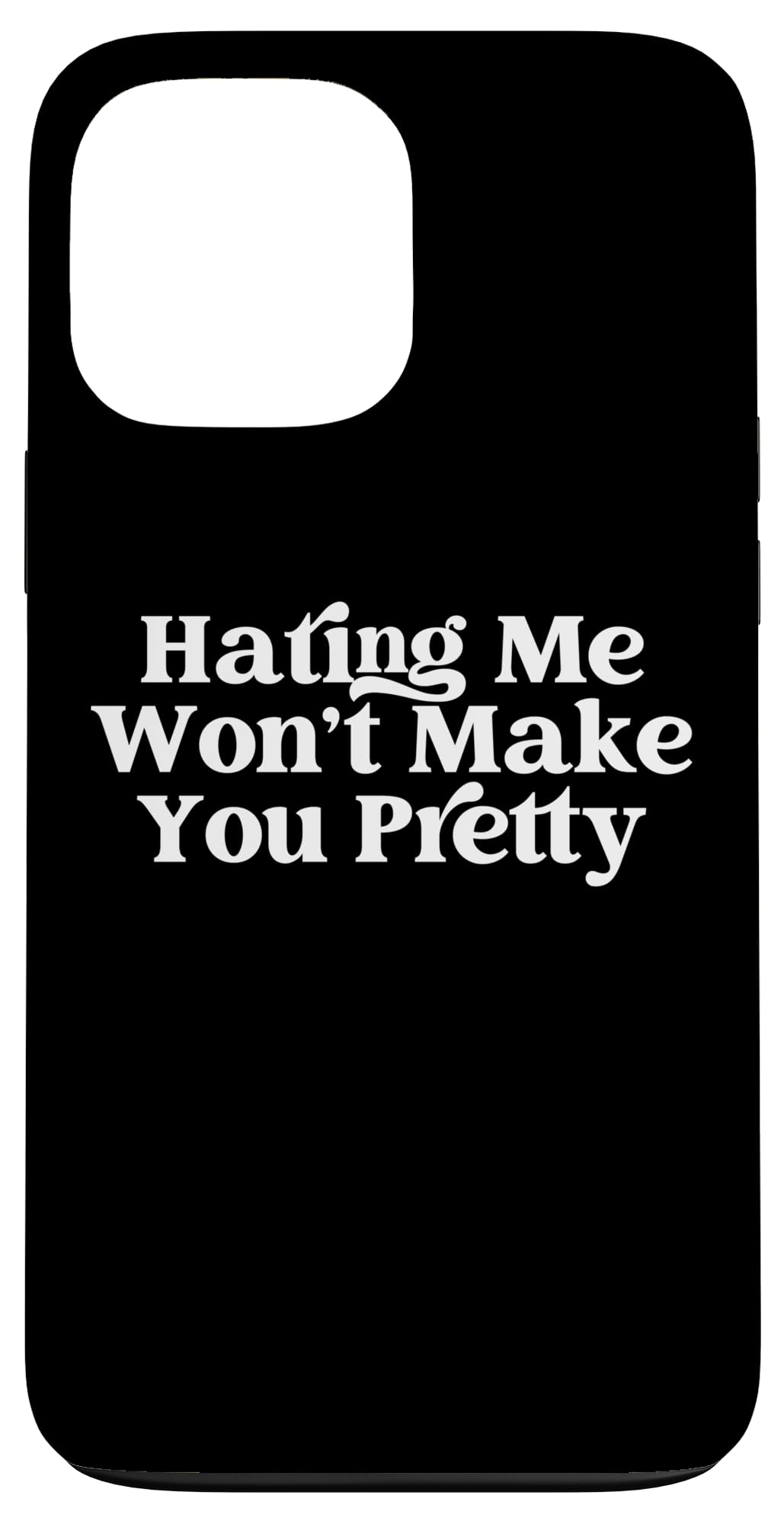 Hating Me Wont Make You Pretty - I Love All My Haters Funny Case for iPhone 13 Pro Max