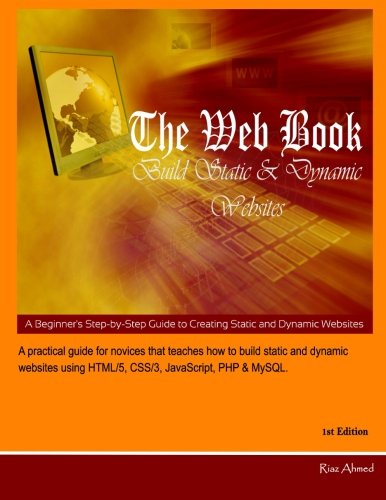 The Web Book - Build Static and Dynamic Websites: A Beginner's Step-by-Step Guide to Creating Static by Riaz Ahmed