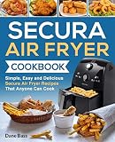 Secura Air Fryer Cookbook: Simple, Easy and Delicious Secura Air Fryer Recipes That Anyone Can Cook Secura Air Fryer Cookbook: Simple, Easy and Delicious Secura Air Fryer Recipes That Anyone Can Cook