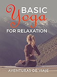 Basic Yoga for Relaxation: Yoga Therapy for Stress Relief and Relaxation (Health and Fitness Book 5)