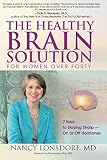 The Healthy Brain Solution for Women Over Forty: 7 Keys to Staying Sharp - On or Off Hormones by Nancy Lonsdorf MD