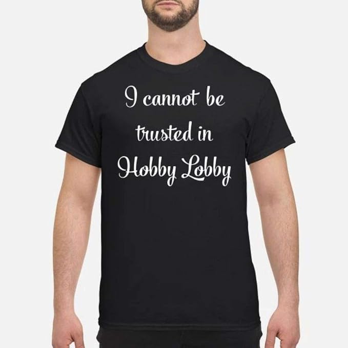 ICannotBeTrustedinHobbyLobbyShirt Amazon.ca Clothing & Accessories