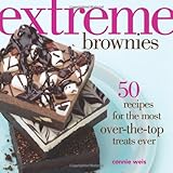 Extreme Brownies: 50 Recipes for the Most Over-the-Top Treats Ever by Connie Weis
