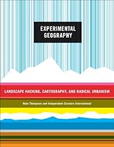 Experimental Geography: Radical Approaches to Landscape; Cartography; and Urbanism
