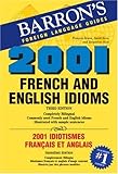 2001 French and English Idioms: 2001 Idiotismes Francais et Anglais (2001 Idioms Series)