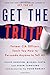 Get the Truth: Former CIA Officers Teach You How to Persuade Anyone to Tell All