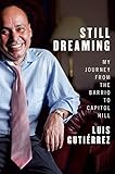 Still Dreaming: My Journey from the Barrio to Capitol Hill by Luis Gutiérrez, Doug Scofield