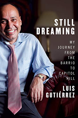 Still Dreaming: My Journey from the Barrio to Capitol Hill by Luis Gutiérrez