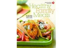 American Heart Association Healthy Family Meals: 150 Recipes Everyone Will Love: A Cookbook
