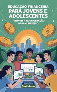 Livro Educação Financeira para Jovens e Adolescentes: Prepare a Nova Geração para o Sucesso