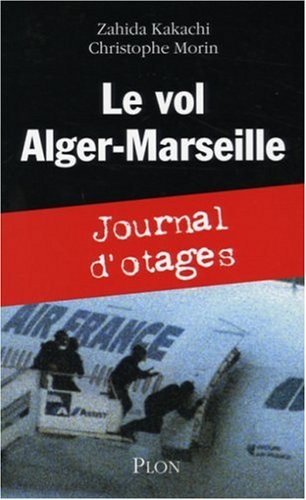 Prise D'otage A Marseille Amazon.fr - Le vol Alger-Marseille: Journal d'otages - Kakachi, Zahida,  Morin, Christophe - Livres