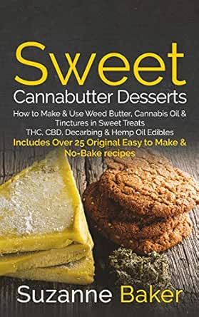 Sweet Cannabutter Desserts How To Make Use Weed Butter Cannabis Oil And Tinctures In Sweet Treats Thc Cbd Decarbing And Hemp Oil Edibles Kindle Edition By Baker Suzanne Cookbooks