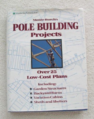 Monte Burch's Pole Building Projects: Over 25 Low-Cost Plans Monte Burch's Pole Building Projects: Over 25 Low-Cost Plans