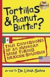 Tortillas & Peanut Butter: True Confessions of an American Mom Turned Mexican Smuggler by Dr. Linda Sonna, Lois Sonna Mark