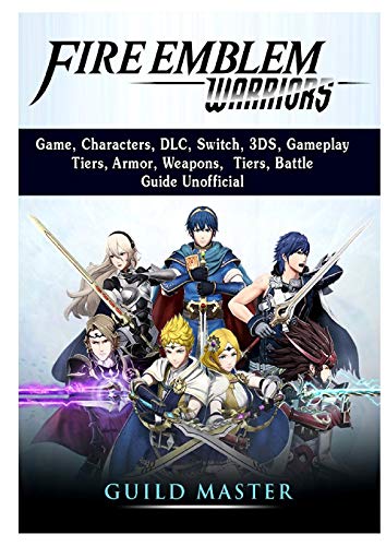 Fire Emblem Warriors Game, Characters, DLC, Switch, 3DS, Gameplay, Tiers, Armor, Weapons, Tiers, Battle, Guide Unofficial by Guild Master