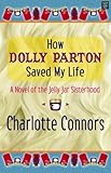 Front cover for the book How Dolly Parton Saved My Life: A Novel of the Jelly Jar Sisterhood by Charlotte Connors